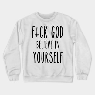 F*ck God, Believe in Yourself Crewneck Sweatshirt